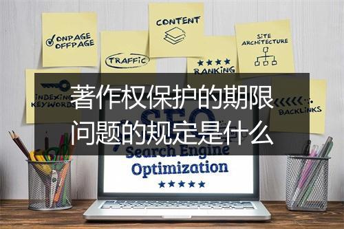 著作权保护的期限问题的规定是什么