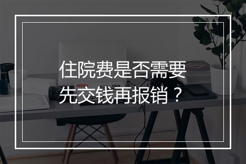 住院费是否需要先交钱再报销？