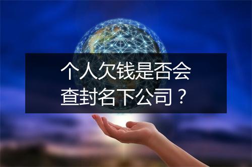 个人欠钱是否会查封名下公司？