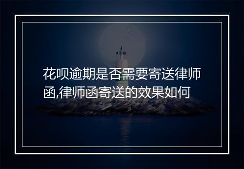 花呗逾期是否需要寄送律师函,律师函寄送的效果如何