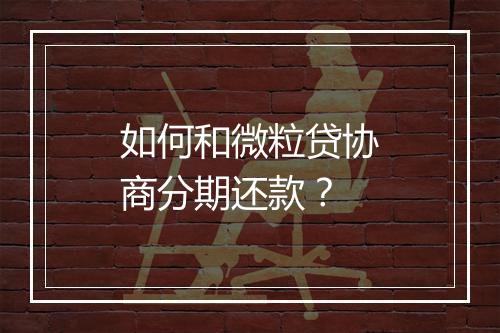 如何和微粒贷协商分期还款？