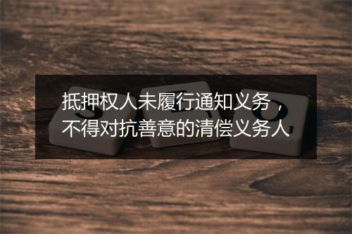 抵押权人未履行通知义务，不得对抗善意的清偿义务人