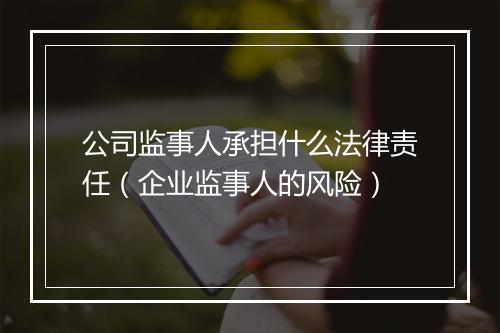 公司监事人承担什么法律责任（企业监事人的风险）