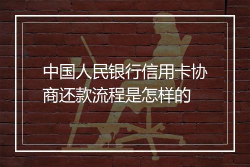 中国人民银行信用卡协商还款流程是怎样的