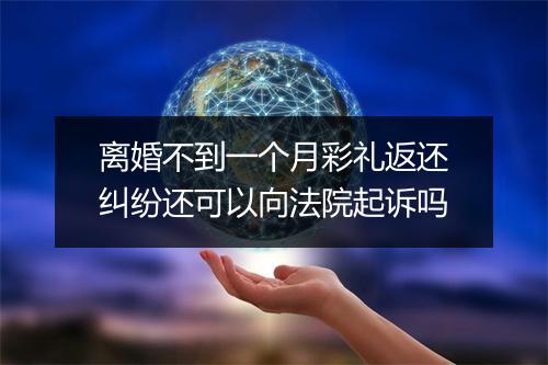 离婚不到一个月彩礼返还纠纷还可以向法院起诉吗
