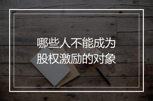 哪些人不能成为股权激励的对象