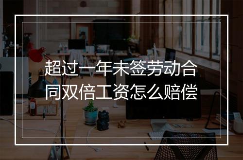超过一年未签劳动合同双倍工资怎么赔偿