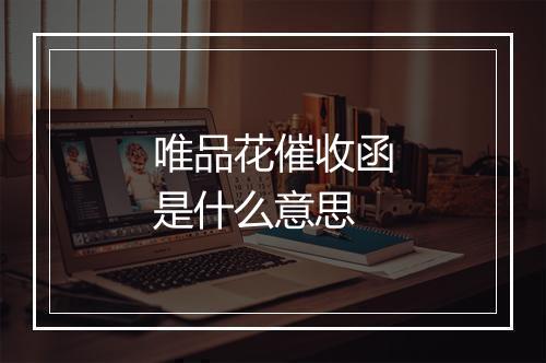 唯品花催收函是什么意思