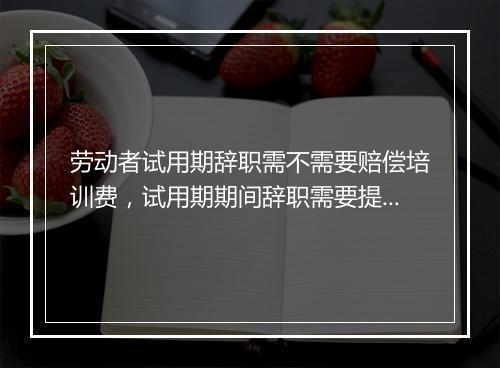 劳动者试用期辞职需不需要赔偿培训费，试用期期间辞职需要提前几天?