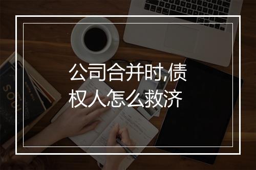 公司合并时,债权人怎么救济