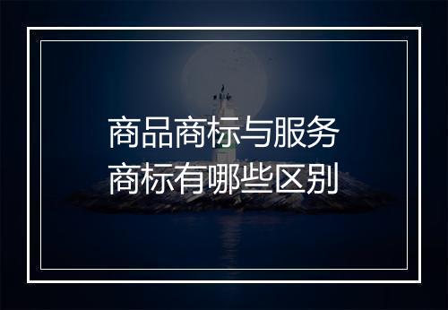 商品商标与服务商标有哪些区别