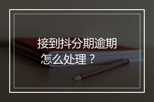 接到抖分期逾期 怎么处理？