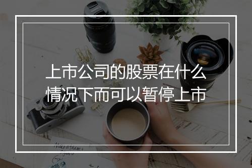 上市公司的股票在什么情况下而可以暂停上市