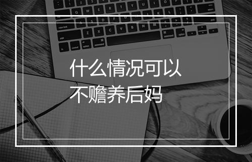 什么情况可以不赡养后妈