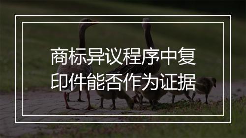 商标异议程序中复印件能否作为证据
