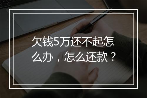 欠钱5万还不起怎么办，怎么还款？
