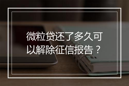 微粒贷还了多久可以解除征信报告？