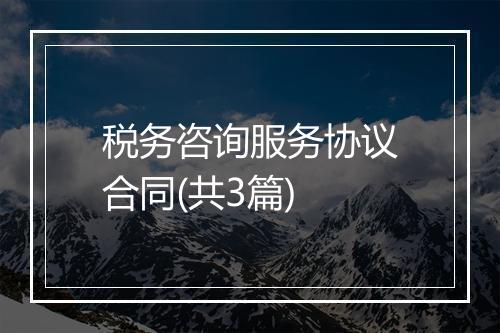 税务咨询服务协议合同(共3篇)