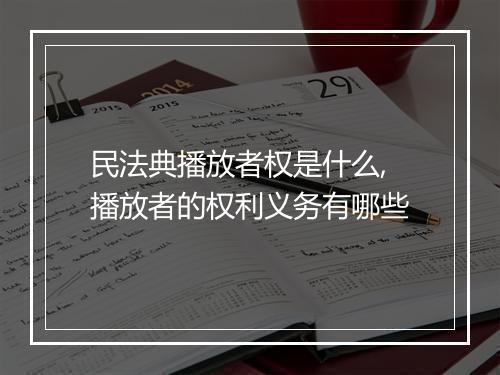 民法典播放者权是什么,播放者的权利义务有哪些