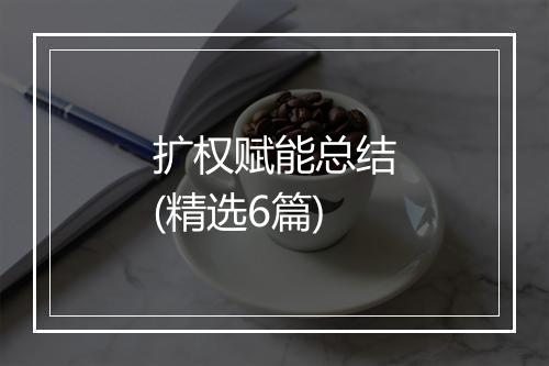 扩权赋能总结(精选6篇)