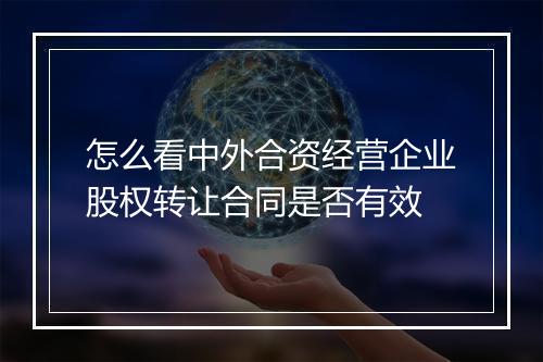 怎么看中外合资经营企业股权转让合同是否有效
