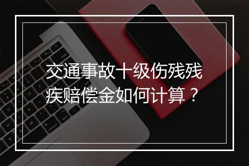 交通事故十级伤残残疾赔偿金如何计算？