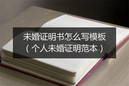 未婚证明书怎么写模板（个人未婚证明范本）