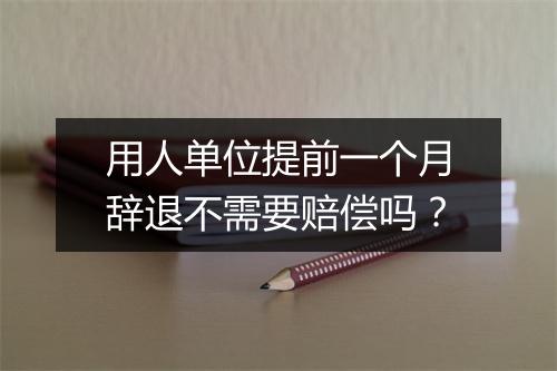 用人单位提前一个月辞退不需要赔偿吗？
