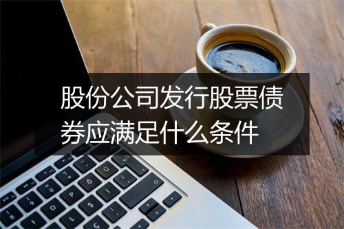 股份公司发行股票债券应满足什么条件