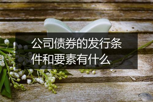公司债券的发行条件和要素有什么