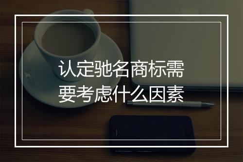认定驰名商标需要考虑什么因素