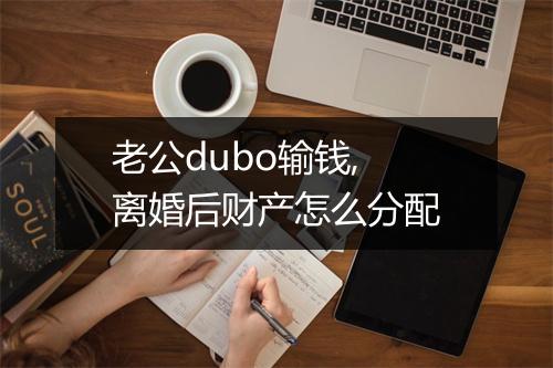 老公dubo输钱, 离婚后财产怎么分配