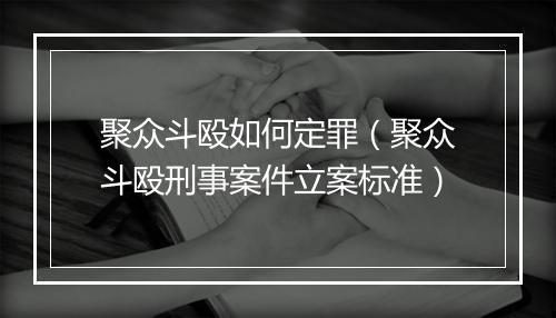 聚众斗殴如何定罪（聚众斗殴刑事案件立案标准）