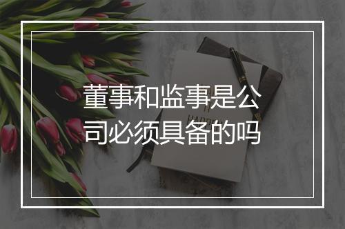董事和监事是公司必须具备的吗