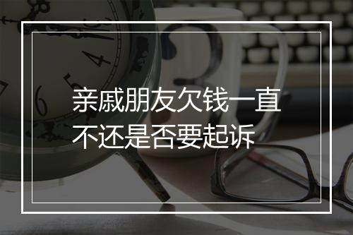亲戚朋友欠钱一直不还是否要起诉