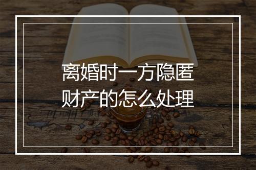 离婚时一方隐匿财产的怎么处理