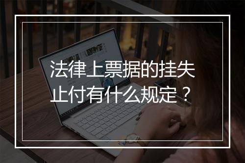 法律上票据的挂失止付有什么规定？
