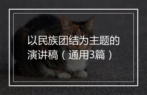 以民族团结为主题的演讲稿（通用3篇）