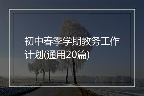 初中春季学期教务工作计划(通用20篇)