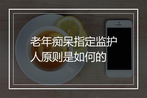 老年痴呆指定监护人原则是如何的