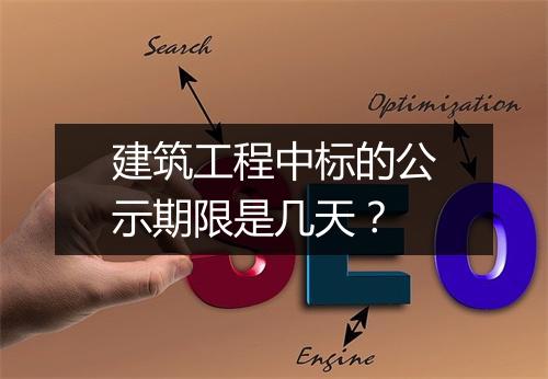 建筑工程中标的公示期限是几天？