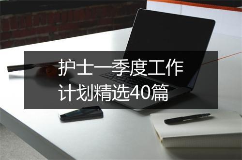 护士一季度工作计划精选40篇