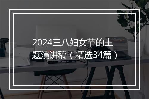2024三八妇女节的主题演讲稿（精选34篇）