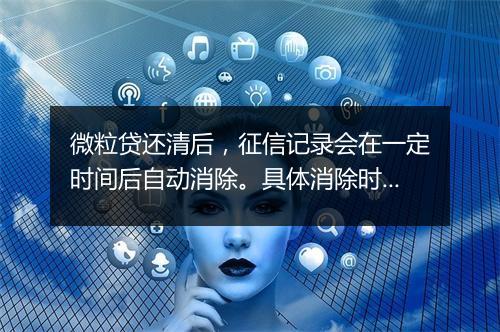 微粒贷还清后，征信记录会在一定时间后自动消除。具体消除时间可能因地区和金融机构而异。