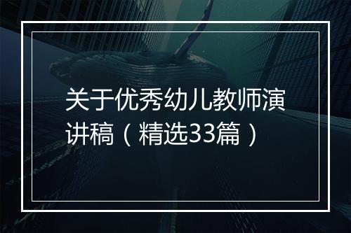 关于优秀幼儿教师演讲稿（精选33篇）
