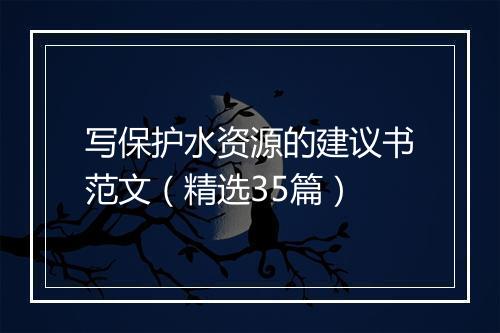 写保护水资源的建议书范文（精选35篇）