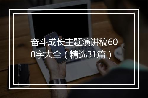 奋斗成长主题演讲稿600字大全（精选31篇）