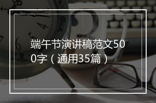 端午节演讲稿范文500字（通用35篇）