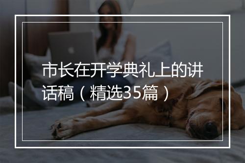 市长在开学典礼上的讲话稿（精选35篇）