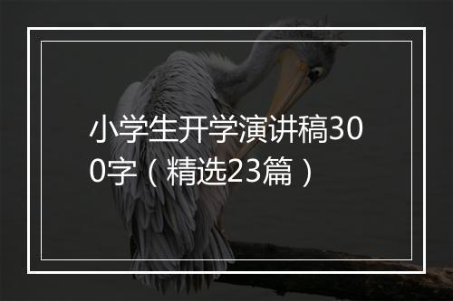 小学生开学演讲稿300字（精选23篇）